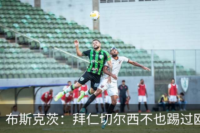 布斯克茨：拜仁切尔西不也踢过欧联杯？巴萨要夺冠